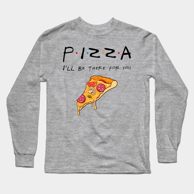 Pizza Will Be There For You Long Sleeve T-Shirt by KsuAnn